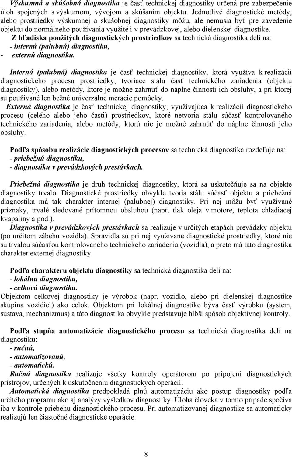 diagnostike. Z hľadiska použitých diagnostických prostriedkov sa technická diagnostika delí na: - internú (palubnú) diagnostiku, - externú diagnostiku.