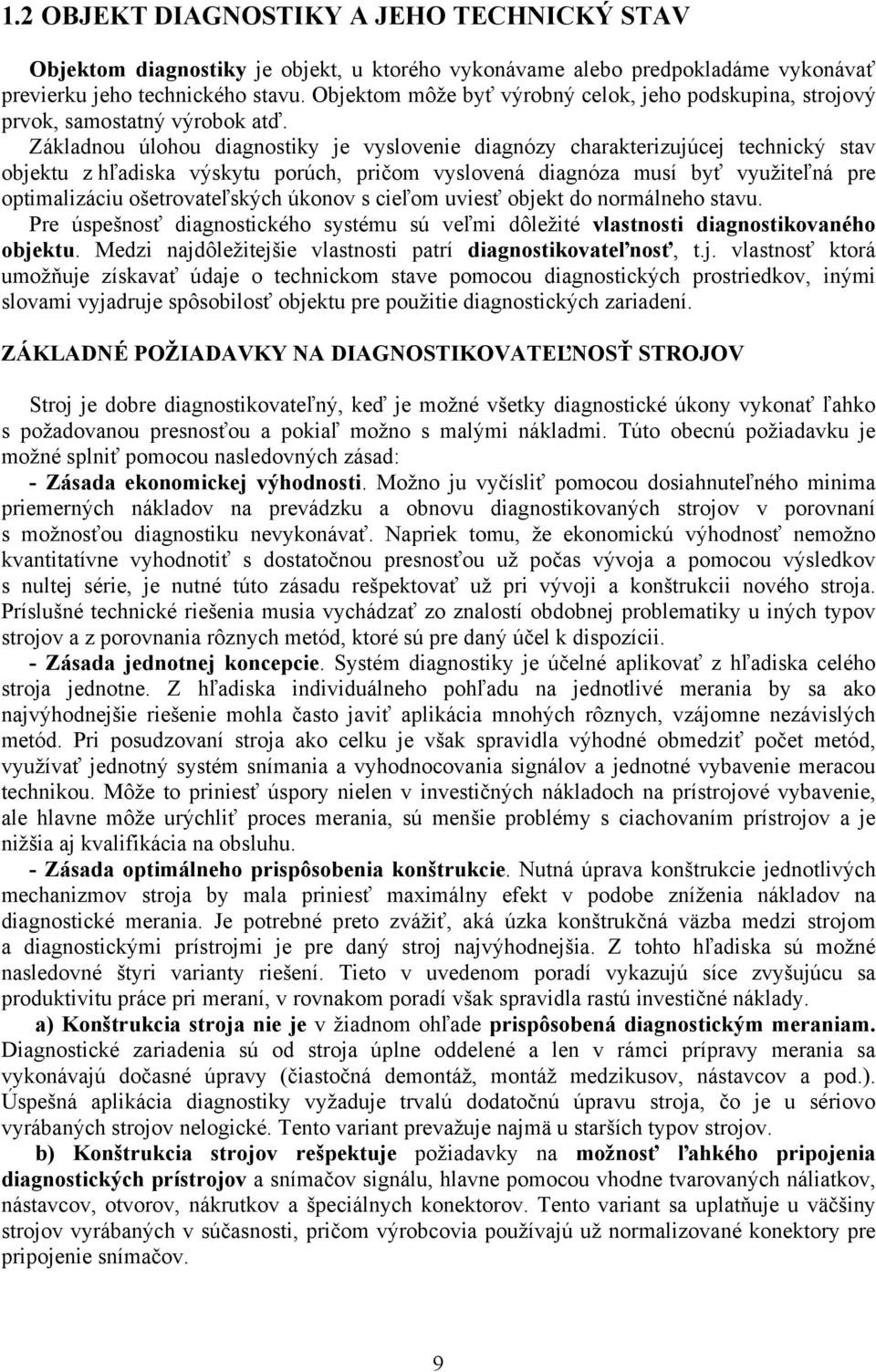 Základnou úlohou diagnostiky je vyslovenie diagnózy charakterizujúcej technický stav objektu z hľadiska výskytu porúch, pričom vyslovená diagnóza musí byť využiteľná pre optimalizáciu