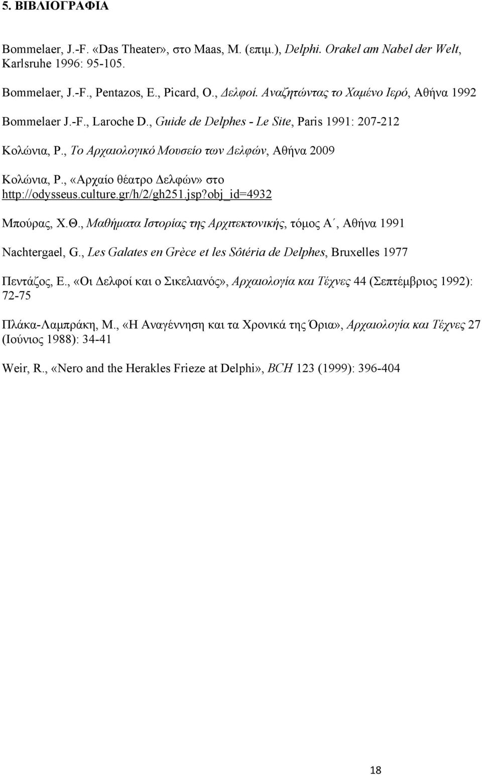 , «Αρχαίο θέατρο Δελφών» στο http://odysseus.culture.gr/h/2/gh251.jsp?obj_id=4932 Μπούρας, Χ.Θ., Μαθήματα Ιστορίας της Αρχιτεκτονικής, τόμος Α, Αθήνα 1991 Nachtergael, G.