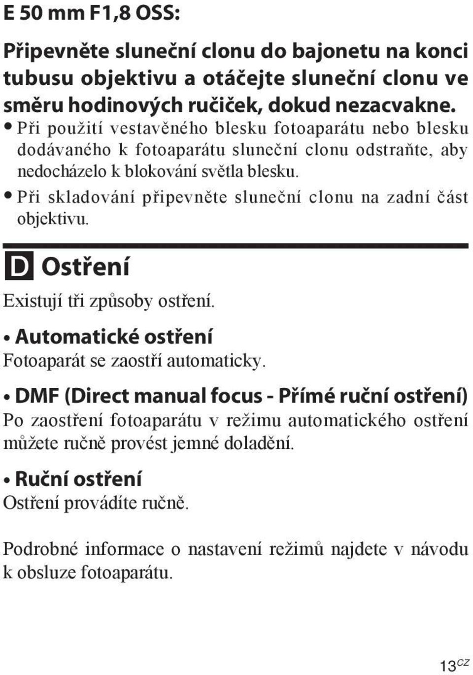 Při skladování připevněte sluneční clonu na zadní část objektivu. Ostření Existují tři způsoby ostření. Automatické ostření Fotoaparát se zaostří automaticky.