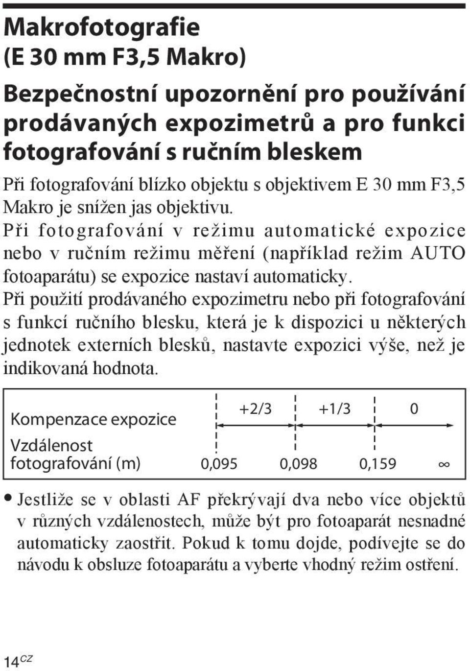 Při použití prodávaného expozimetru nebo při fotografování s funkcí ručního blesku, která je k dispozici u některých jednotek externích blesků, nastavte expozici výše, než je indikovaná hodnota.