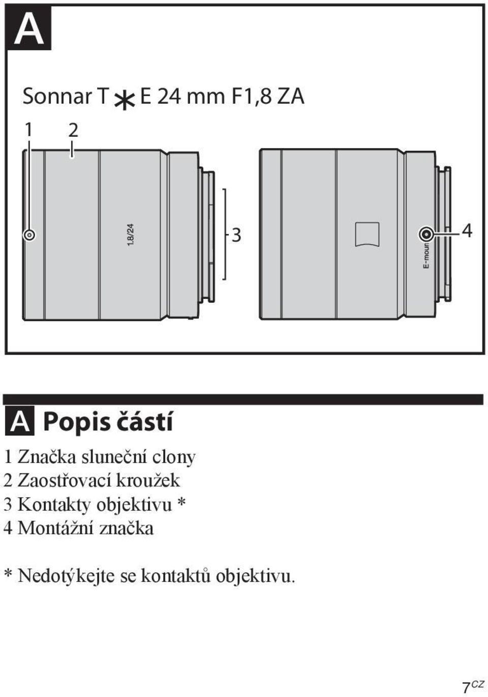 kroužek 3 Kontakty objektivu * 4 Montážní