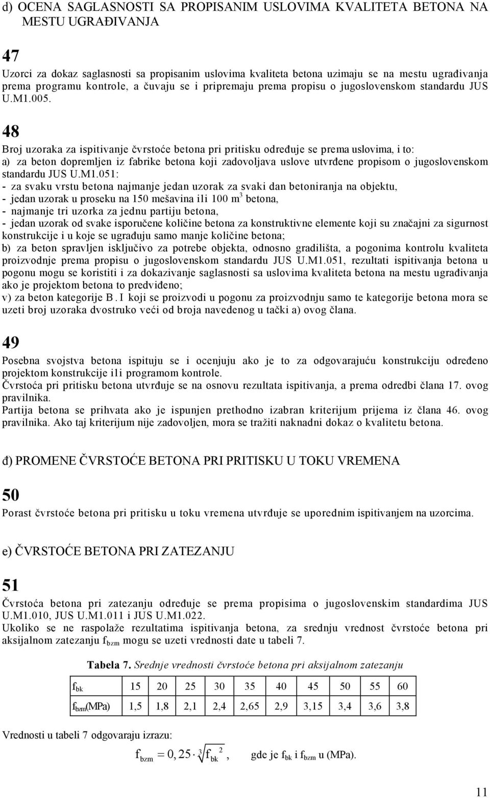 48 Broj uzoraka za ispitivanje čvrstoće betona pri pritisku određuje se prema uslovima, i to: a) za beton dopremljen iz fabrike betona koji zadovoljava uslove utvrđene propisom o jugoslovenskom