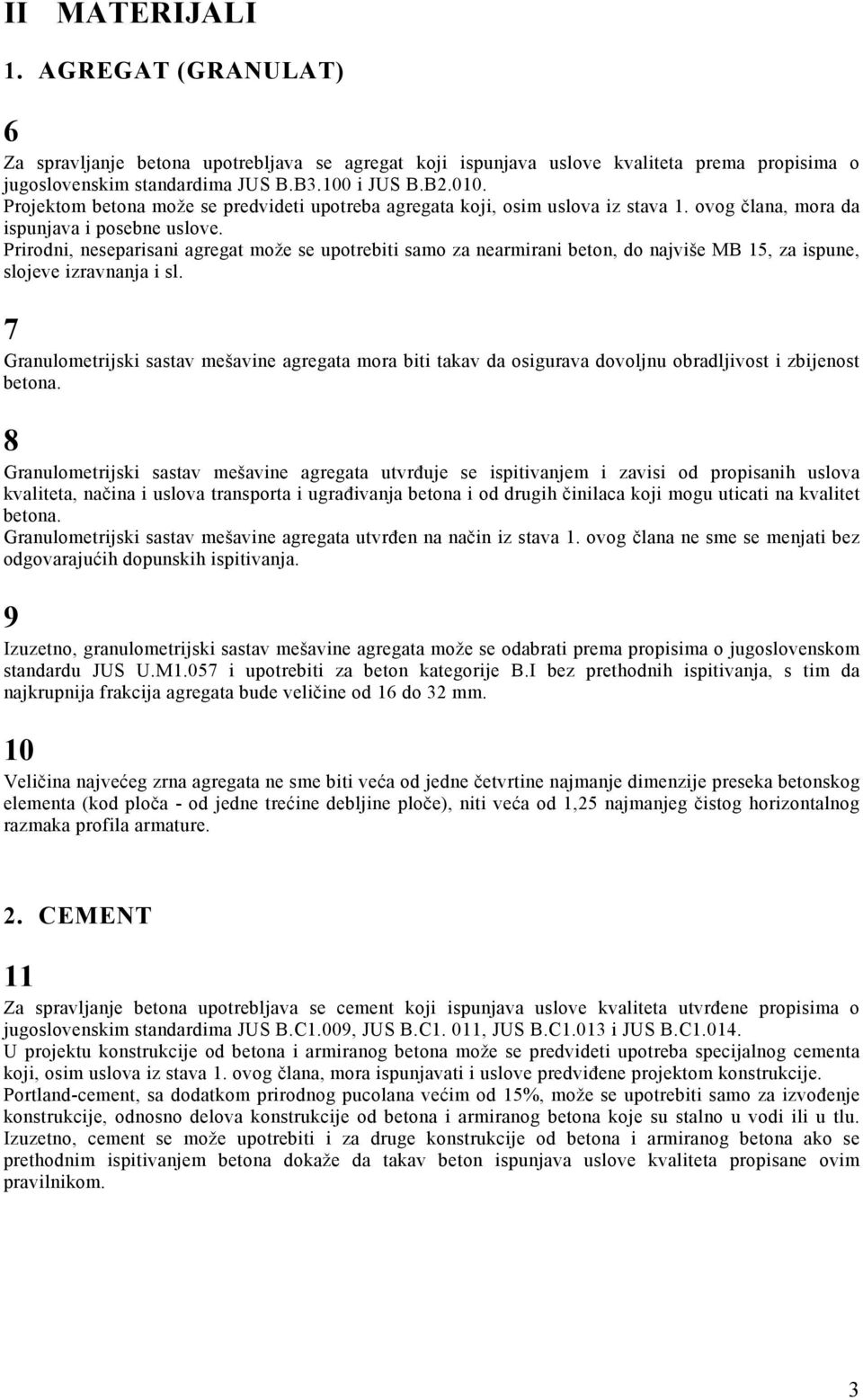 Prirodni, neseparisani agregat može se upotrebiti samo za nearmirani beton, do najviše MB 15, za ispune, slojeve izravnanja i sl.