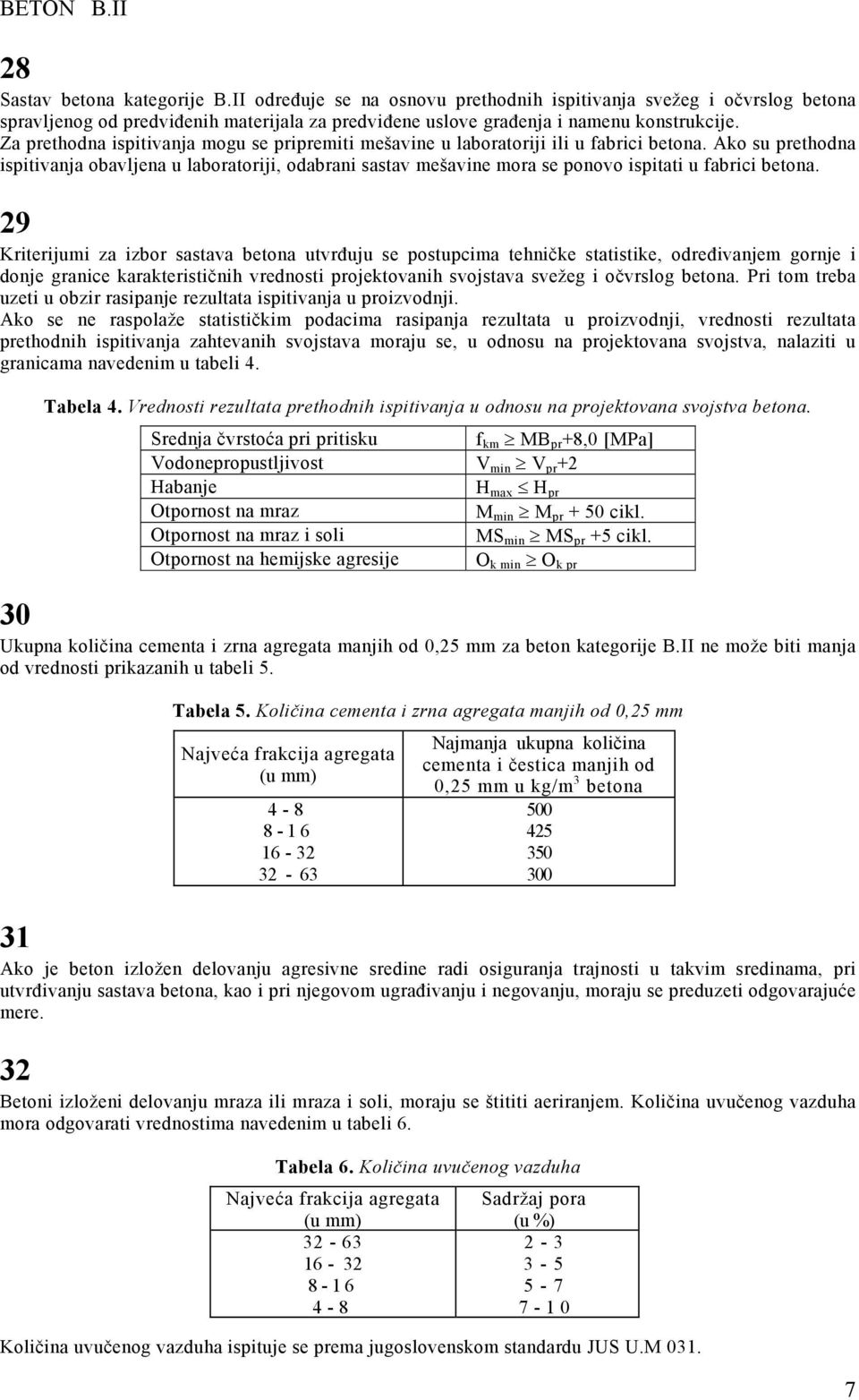 Za prethodna ispitivanja mogu se pripremiti mešavine u laboratoriji ili u fabrici betona.