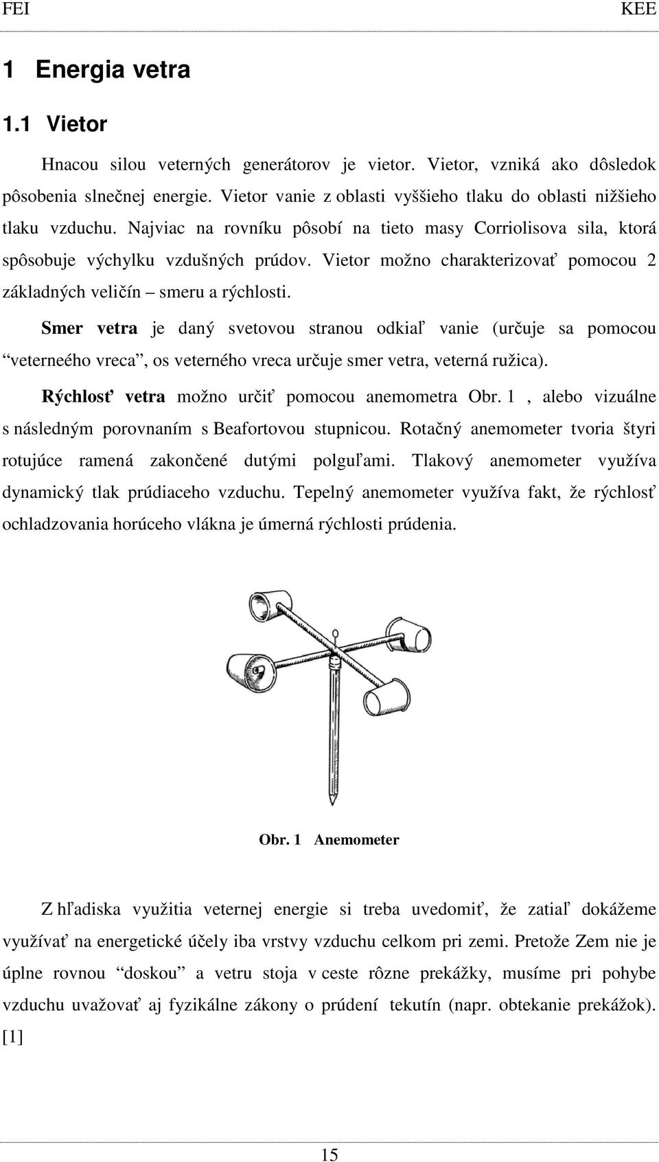 Vietor možno charakterizovať pomocou 2 základných veličín smeru a rýchlosti.
