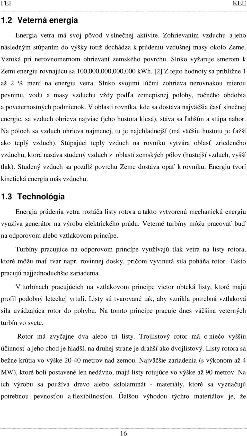 Slnko svojimi lúčmi zohrieva nerovnakou mierou pevninu, vodu a masy vzduchu vždy podľa zemepisnej polohy, ročného obdobia a poveternostných podmienok.