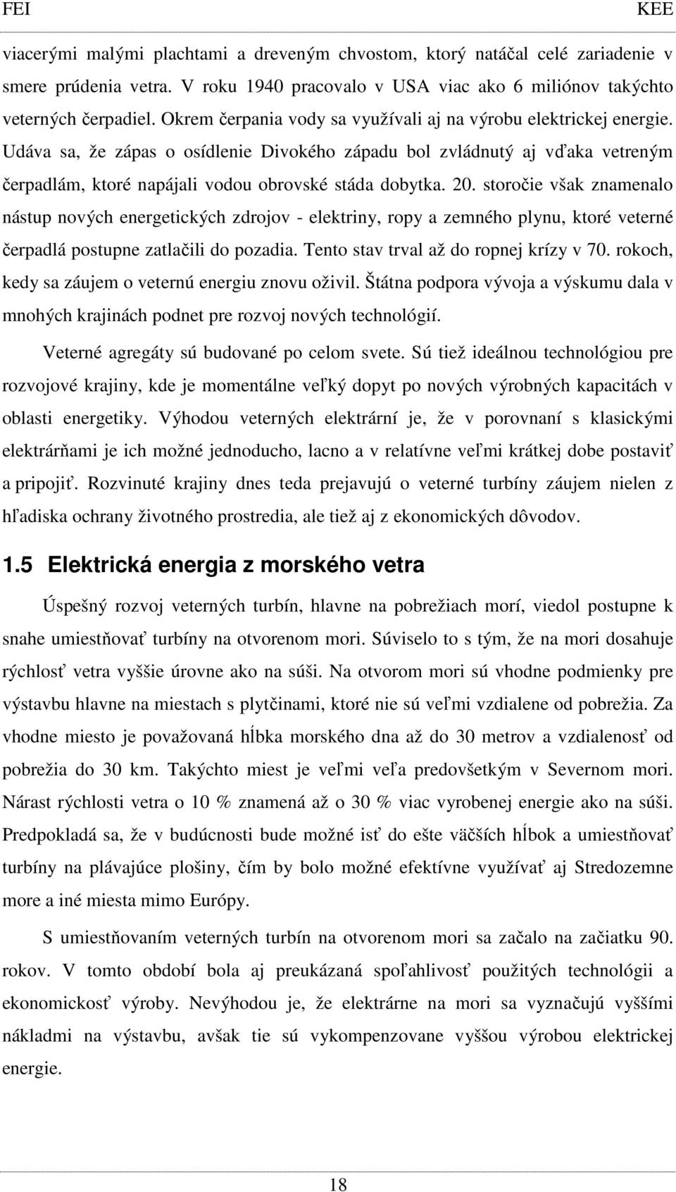 Udáva sa, že zápas o osídlenie Divokého západu bol zvládnutý aj vďaka vetreným čerpadlám, ktoré napájali vodou obrovské stáda dobytka. 20.