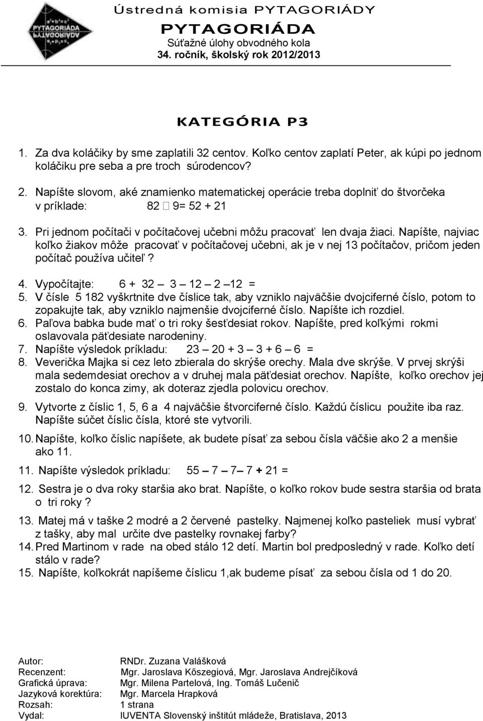 Napíšte, najviac koľko žiakov môže pracovať v počítačovej učebni, ak je v nej 13 počítačov, pričom jeden počítač používa učiteľ? 4. Vypočítajte: 6 + 32 3 12 2 12 = 5.