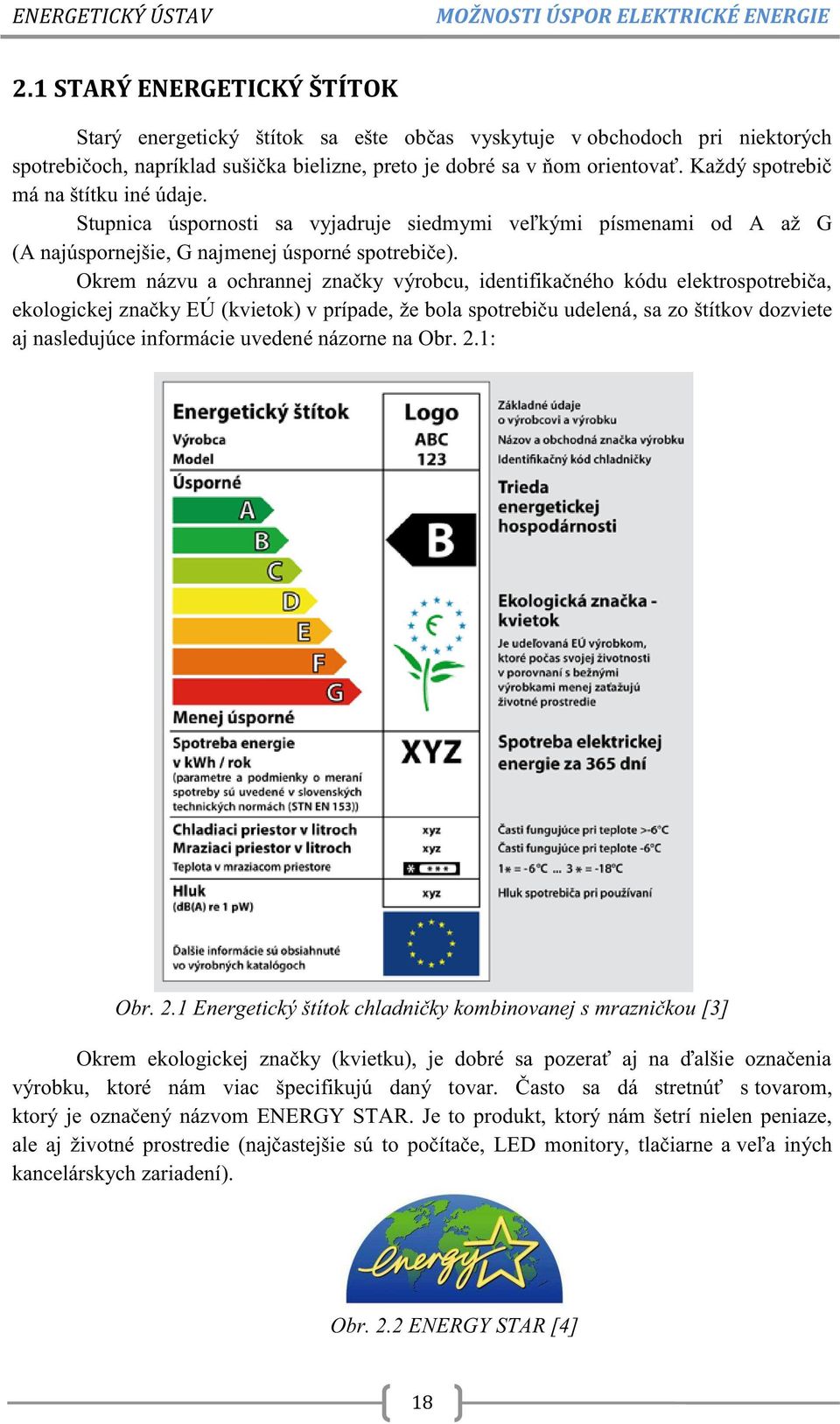 Okrem názvu a ochrannej značky výrobcu, identifikačného kódu elektrospotrebiča, ekologickej značky EÚ (kvietok) v prípade, že bola spotrebiču udelená, sa zo štítkov dozviete aj nasledujúce informácie