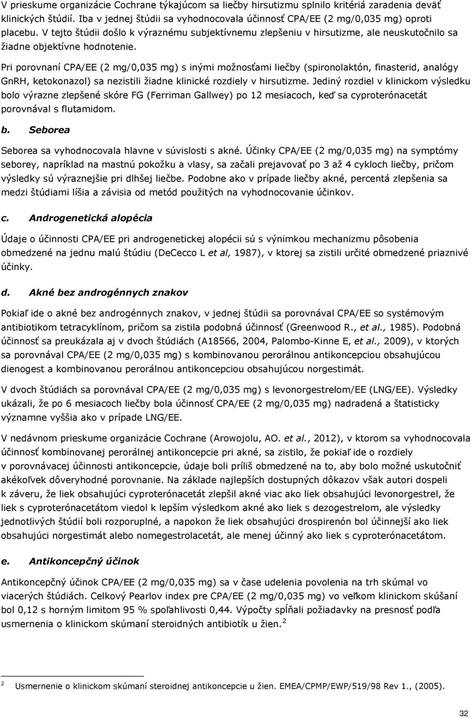 Pri porovnaní CPA/EE (2 mg/0,035 mg) s inými možnosťami liečby (spironolaktón, finasterid, analógy GnRH, ketokonazol) sa nezistili žiadne klinické rozdiely v hirsutizme.