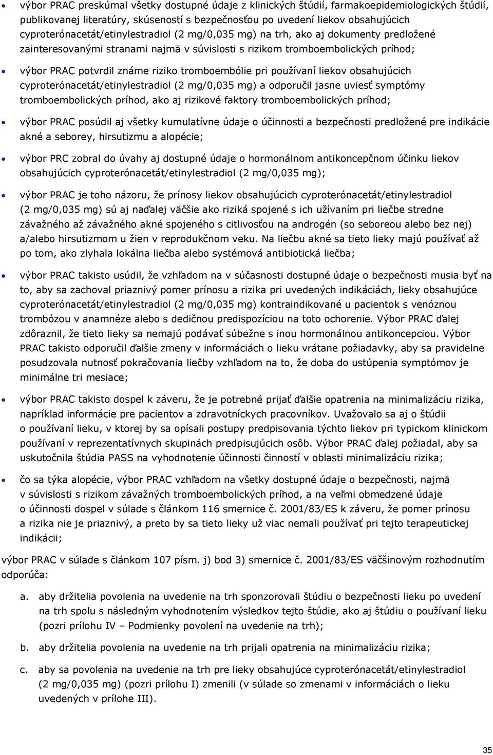 tromboembólie pri používaní liekov obsahujúcich cyproterónacetát/etinylestradiol (2 mg/0,035 mg) a odporučil jasne uviesť symptómy tromboembolických príhod, ako aj rizikové faktory tromboembolických
