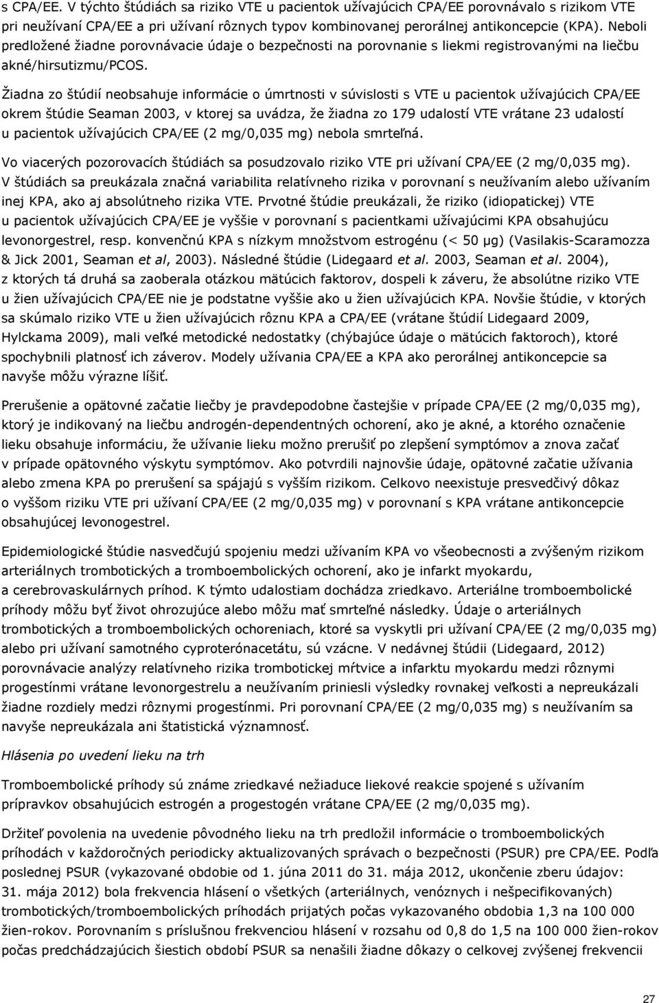 Žiadna zo štúdií neobsahuje informácie o úmrtnosti v súvislosti s VTE u pacientok užívajúcich CPA/EE okrem štúdie Seaman 2003, v ktorej sa uvádza, že žiadna zo 179 udalostí VTE vrátane 23 udalostí u