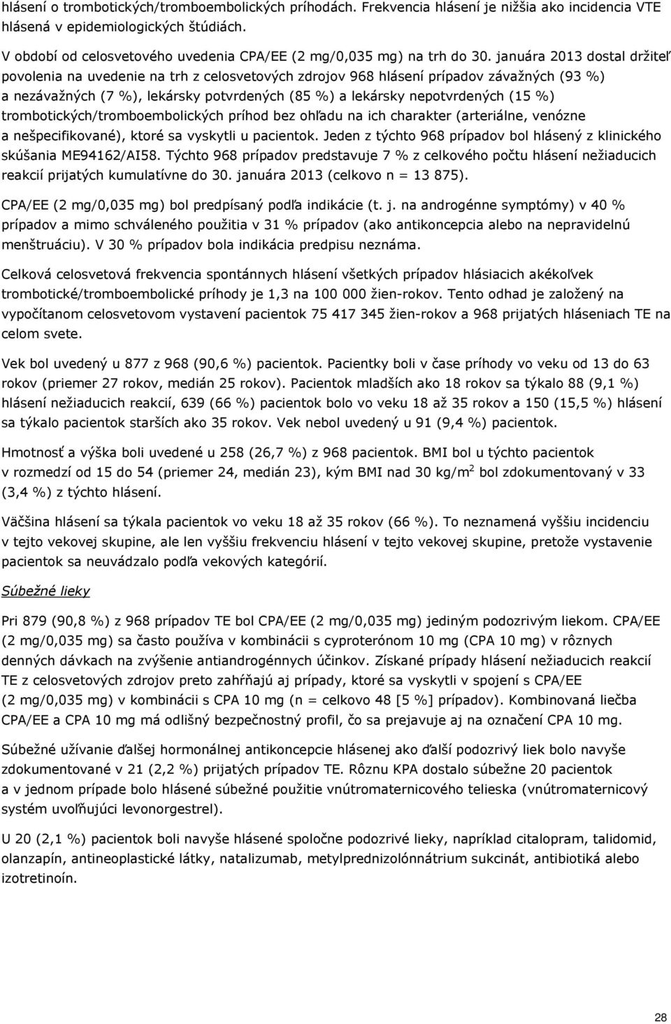 januára 2013 dostal držiteľ povolenia na uvedenie na trh z celosvetových zdrojov 968 hlásení prípadov závažných (93 %) a nezávažných (7 %), lekársky potvrdených (85 %) a lekársky nepotvrdených (15 %)