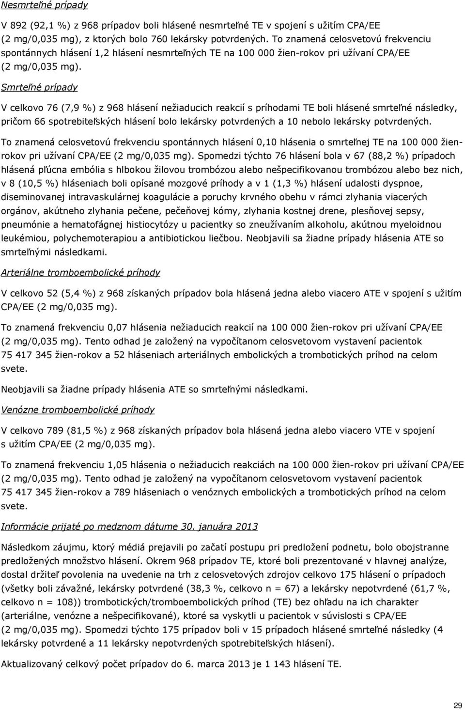 Smrteľné prípady V celkovo 76 (7,9 %) z 968 hlásení nežiaducich reakcií s príhodami TE boli hlásené smrteľné následky, pričom 66 spotrebiteľských hlásení bolo lekársky potvrdených a 10 nebolo