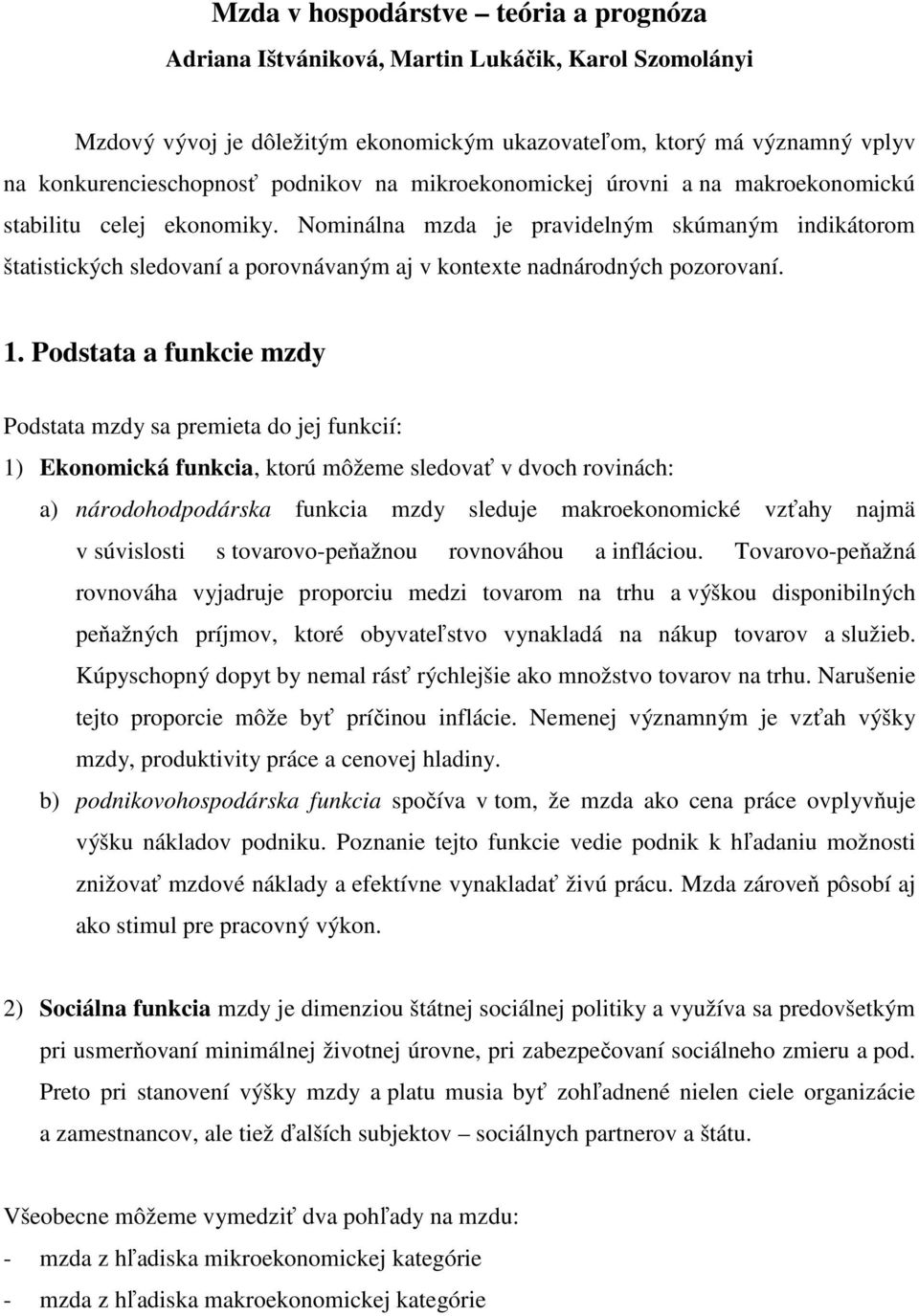Nominálna mzda je pravidelným skúmaným indikátorom štatistických sledovaní a porovnávaným aj v kontexte nadnárodných pozorovaní. 1.