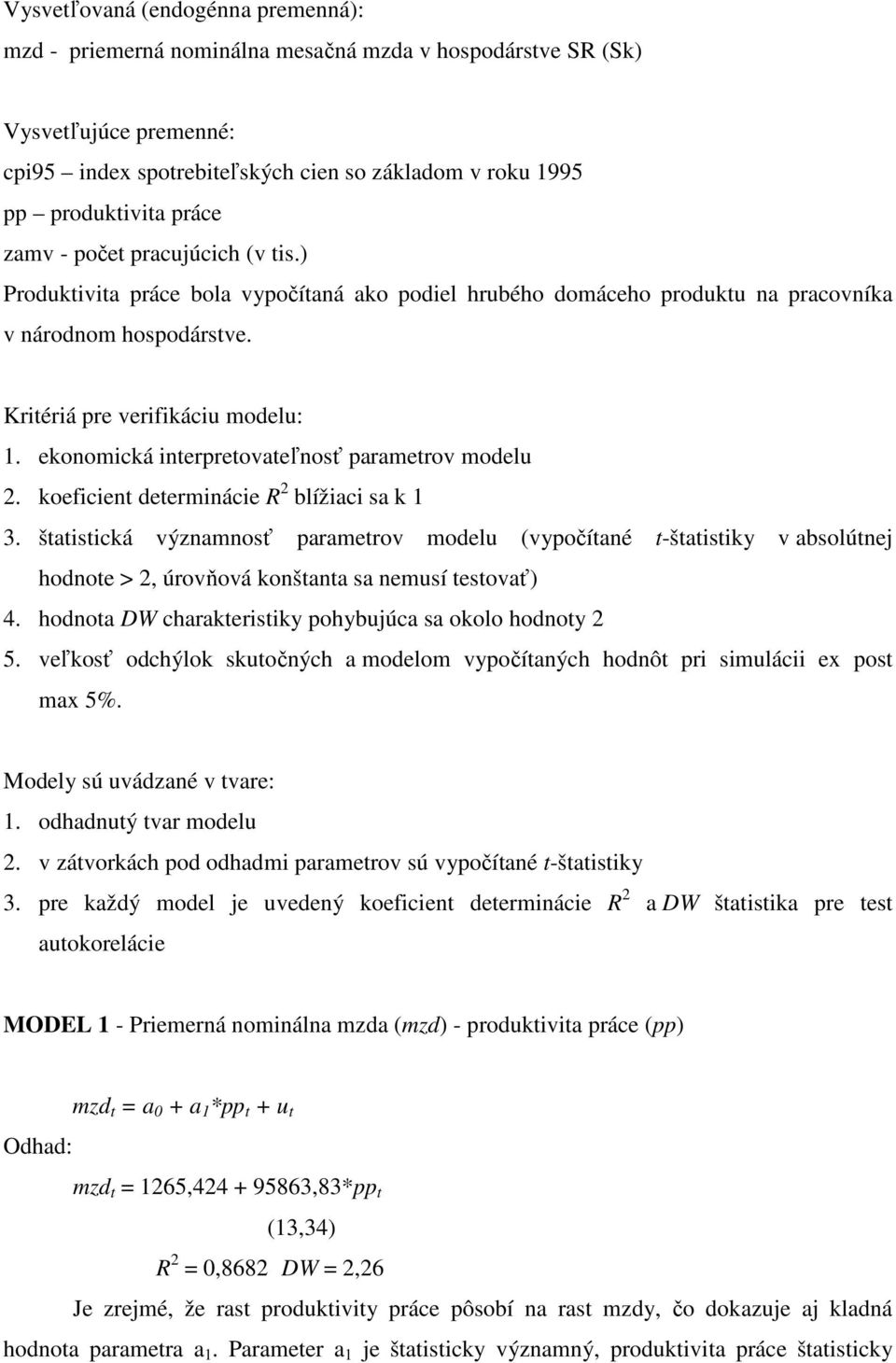 ekonomická interpretovateľnosť parametrov modelu 2. koeficient determinácie R 2 blížiaci sa k 1 3.