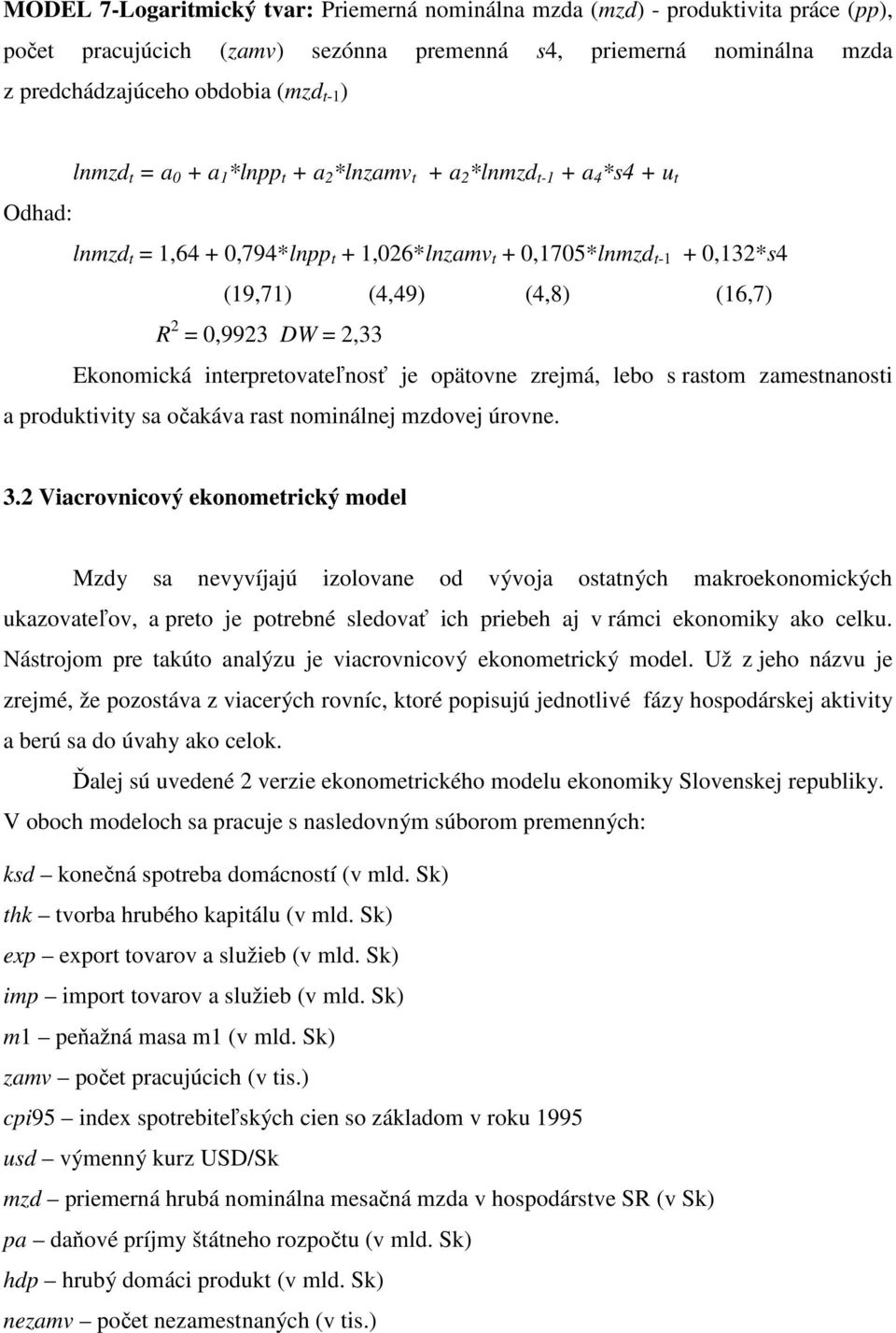 = 2,33 Ekonomická interpretovateľnosť je opätovne zrejmá, lebo s rastom zamestnanosti a produktivity sa očakáva rast nominálnej mzdovej úrovne. 3.