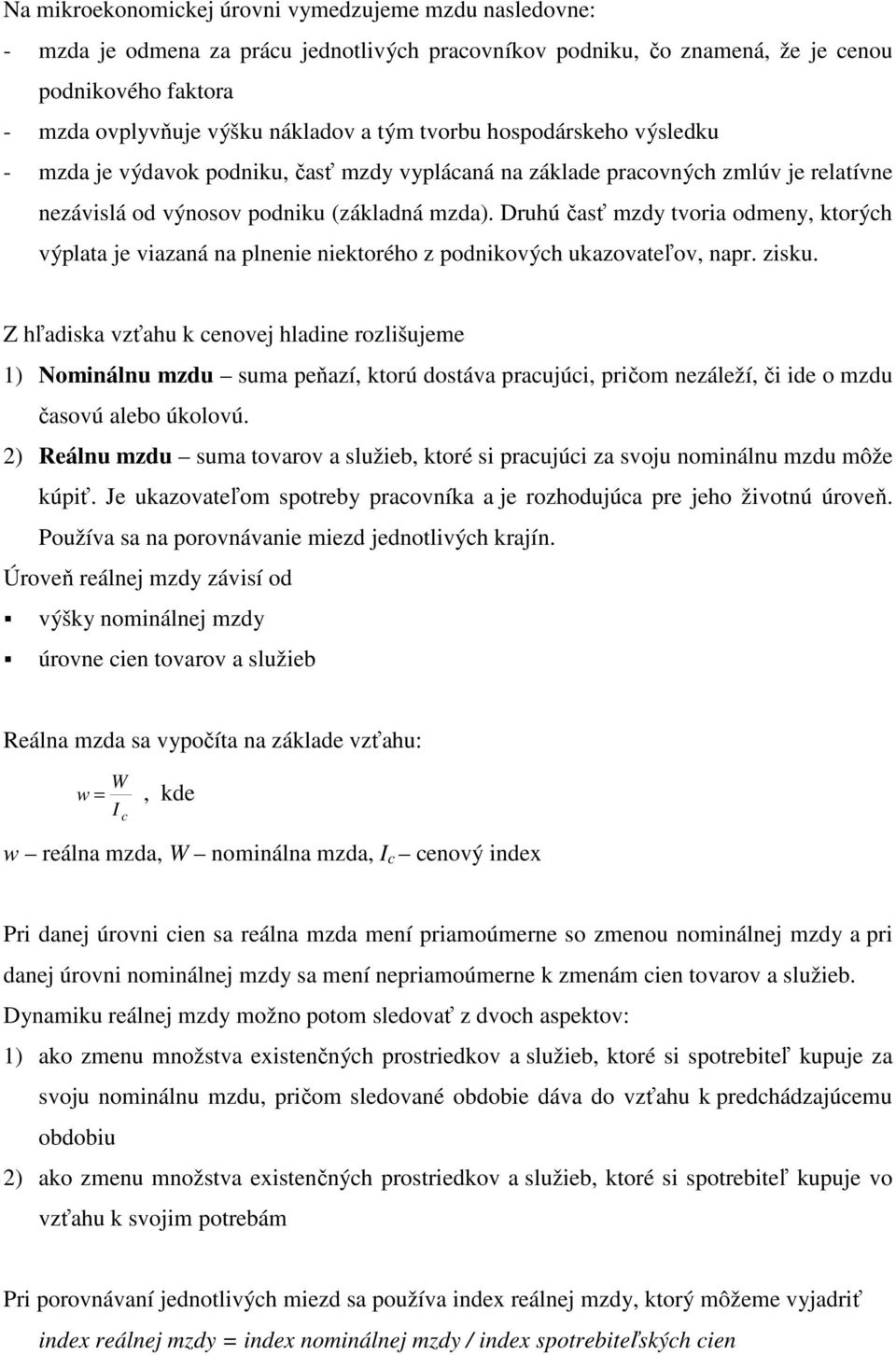 Druhú časť mzdy tvoria odmeny, ktorých výplata je viazaná na plnenie niektorého z podnikových ukazovateľov, napr. zisku.