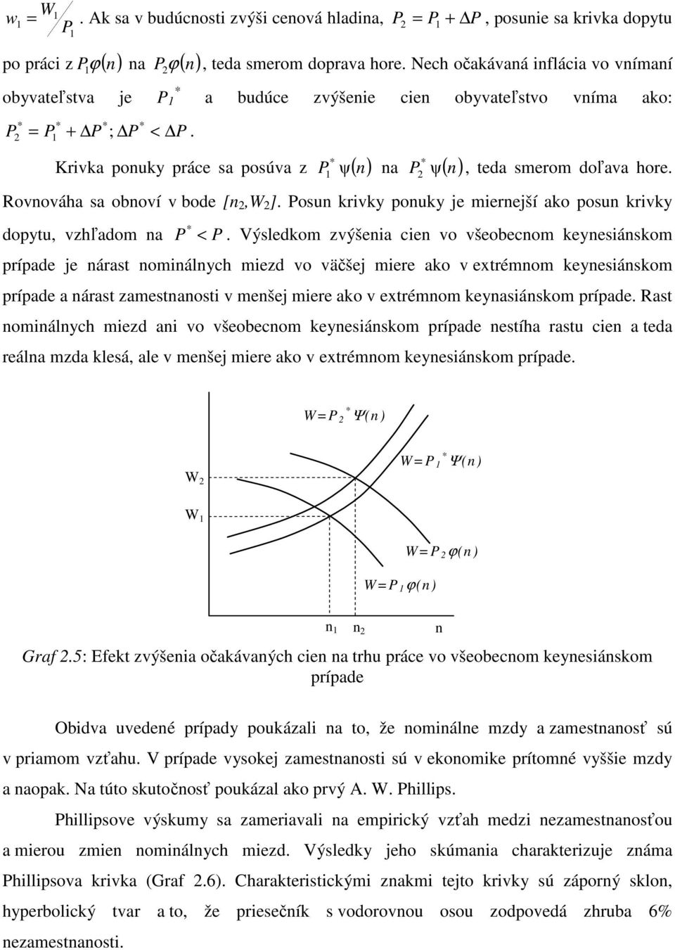 Rovnováha sa obnoví v bode [n 2,W 2 ]. Posun krivky ponuky je miernejší ako posun krivky dopytu, vzhľadom na * P < P.
