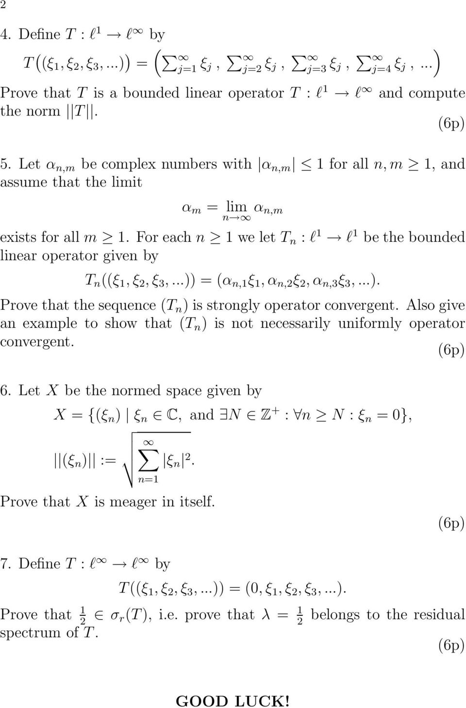 For each n 1 we let T n : l 1 l 1 be the bounded linear operator given by T n ((ξ 1, ξ 2, ξ 3,...)) = (α n,1 ξ 1, α n,2 ξ 2, α n,3 ξ 3,...). Prove that the sequence (T n ) is strongly operator convergent.
