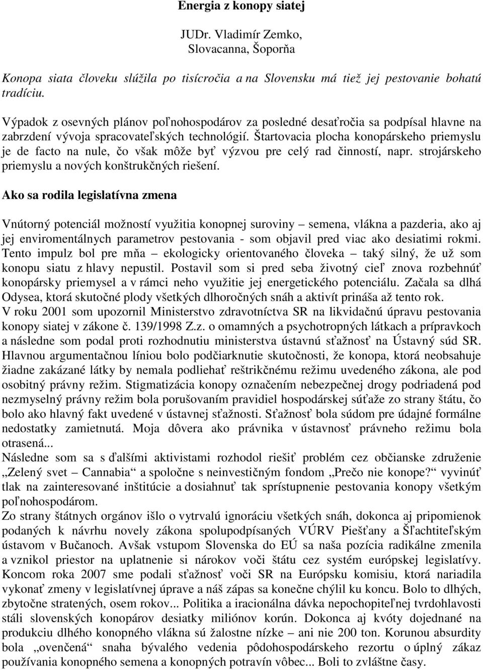 Štartovacia plocha konopárskeho priemyslu je de facto na nule, čo však môže byť výzvou pre celý rad činností, napr. strojárskeho priemyslu a nových konštrukčných riešení.