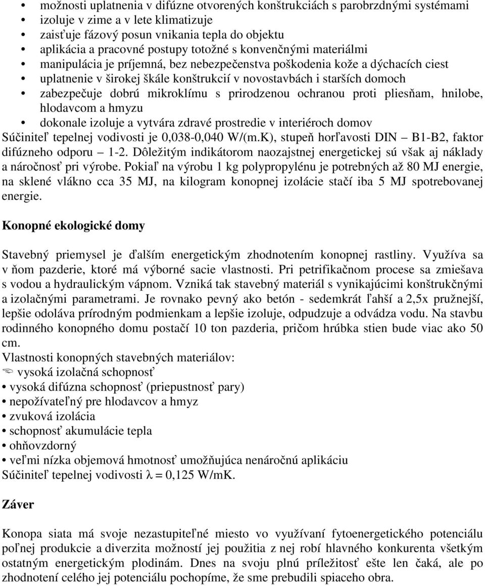 dobrú mikroklímu s prirodzenou ochranou proti pliesňam, hnilobe, hlodavcom a hmyzu dokonale izoluje a vytvára zdravé prostredie v interiéroch domov Súčiniteľ tepelnej vodivosti je 0,038-0,040 W/(m.