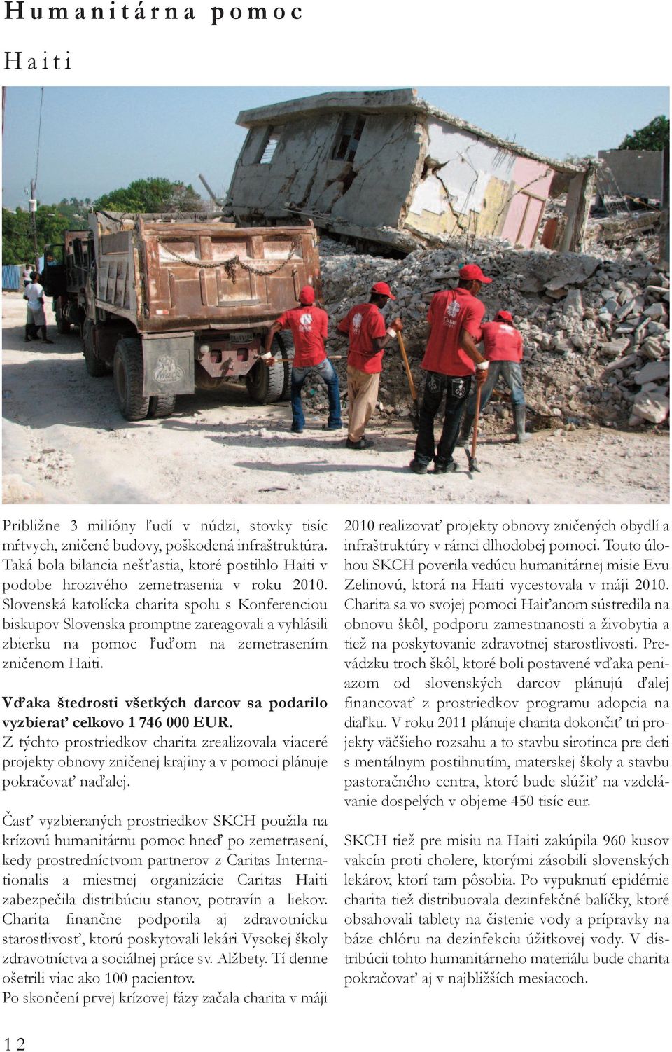 Slovenská katolícka charita spolu s Konferenciou biskupov Slovenska promptne zareagovali a vyhlásili zbierku na pomoc ľuďom na zemetrasením zničenom Haiti.