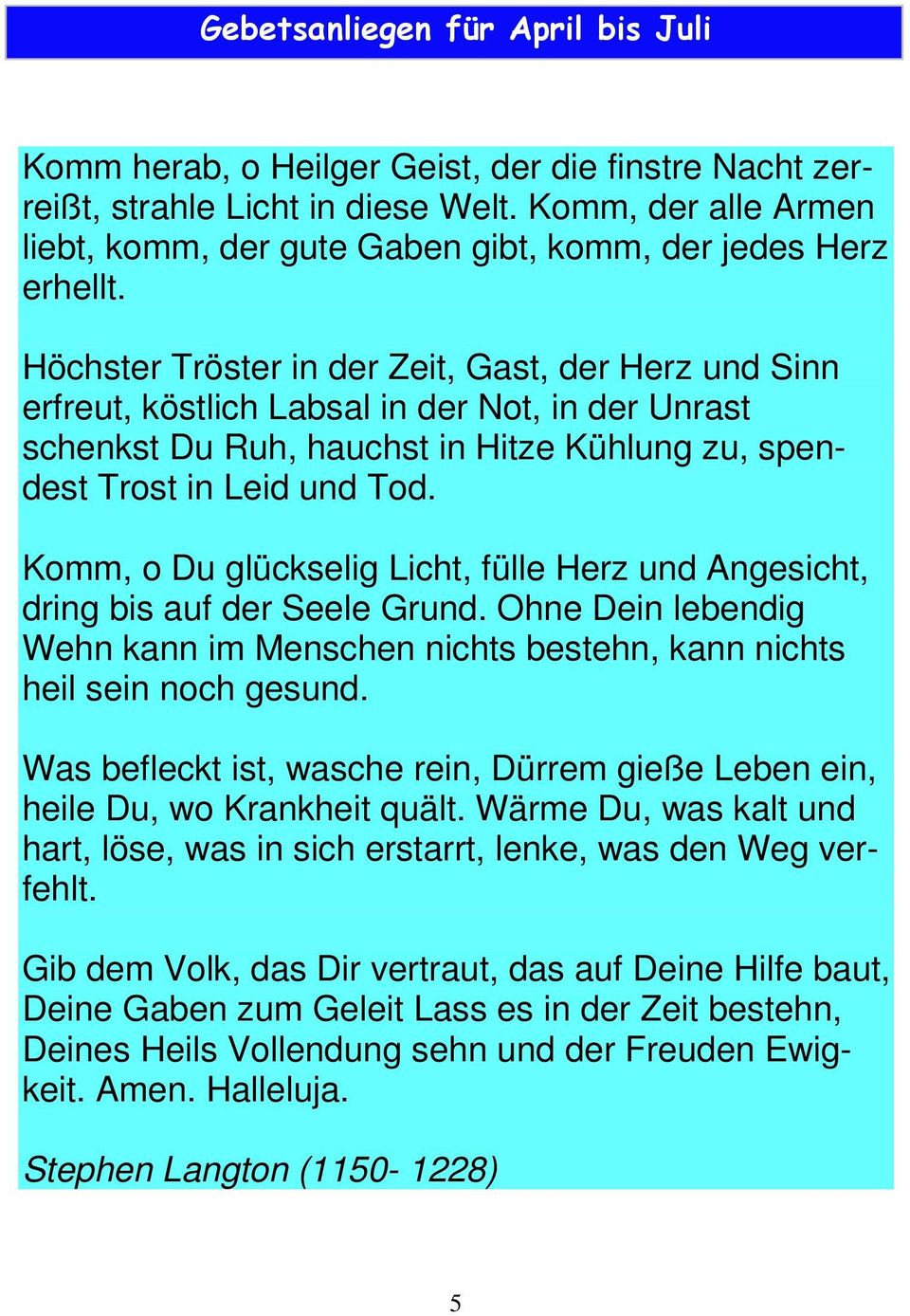 Höchster Tröster in der Zeit, Gast, der Herz und Sinn erfreut, köstlich Labsal in der Not, in der Unrast schenkst Du Ruh, hauchst in Hitze Kühlung zu, spendest Trost in Leid und Tod.