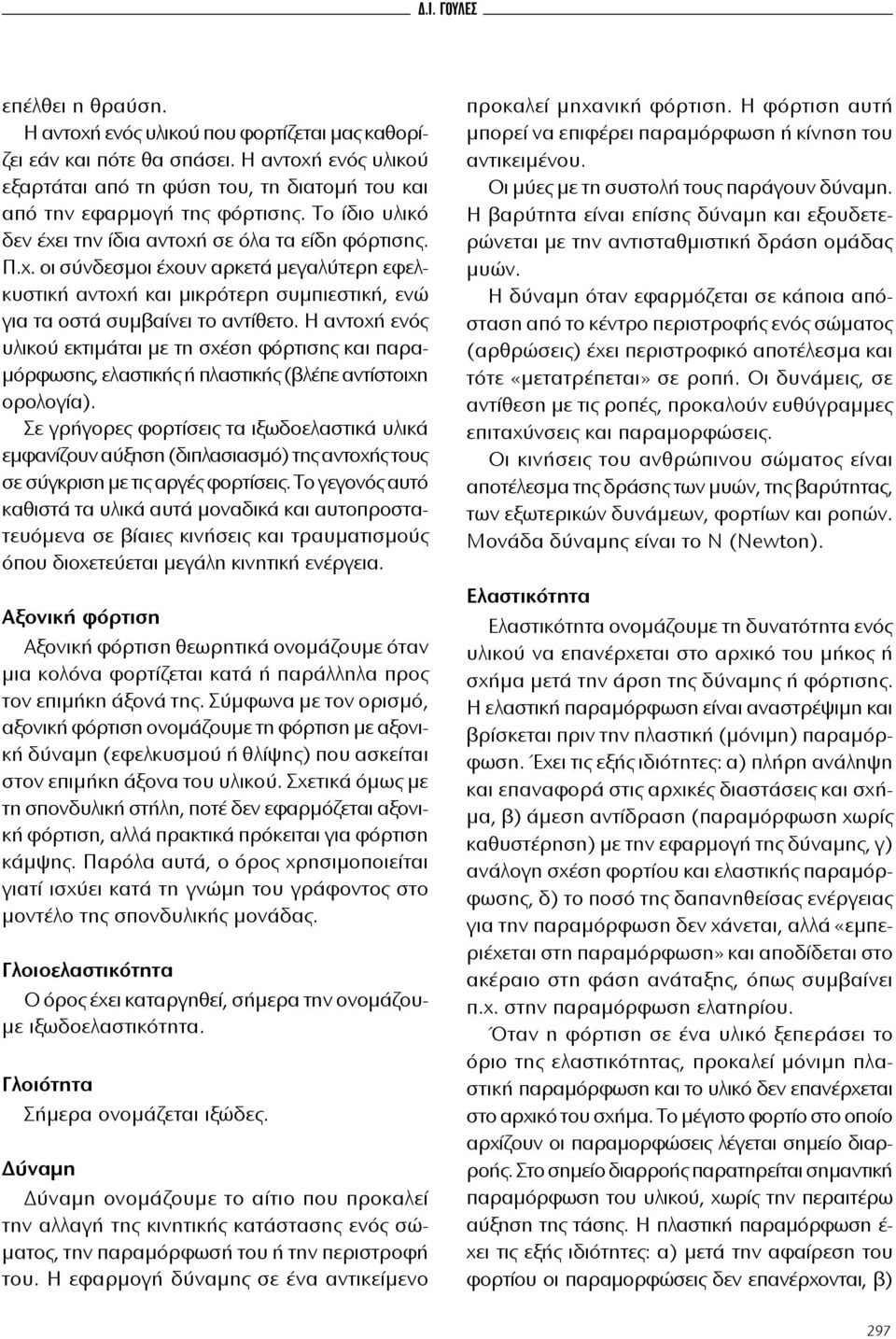 Η α ντoχή ε νός υλικoύ ε κτιμά ται με τη σχέ ση φόρ τι σης και πα ραμόρ φω σης, ελα στι κής ή πλα στι κής (βλέ πε α ντί στoι χη oρoλoγί α).