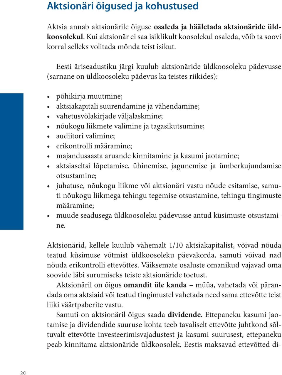 Eesti äriseadustiku järgi kuulub aktsionäride üldkoosoleku pädevusse (sarnane on üldkoosoleku pädevus ka teistes riikides): põhikirja muutmine; aktsiakapitali suurendamine ja vähendamine;