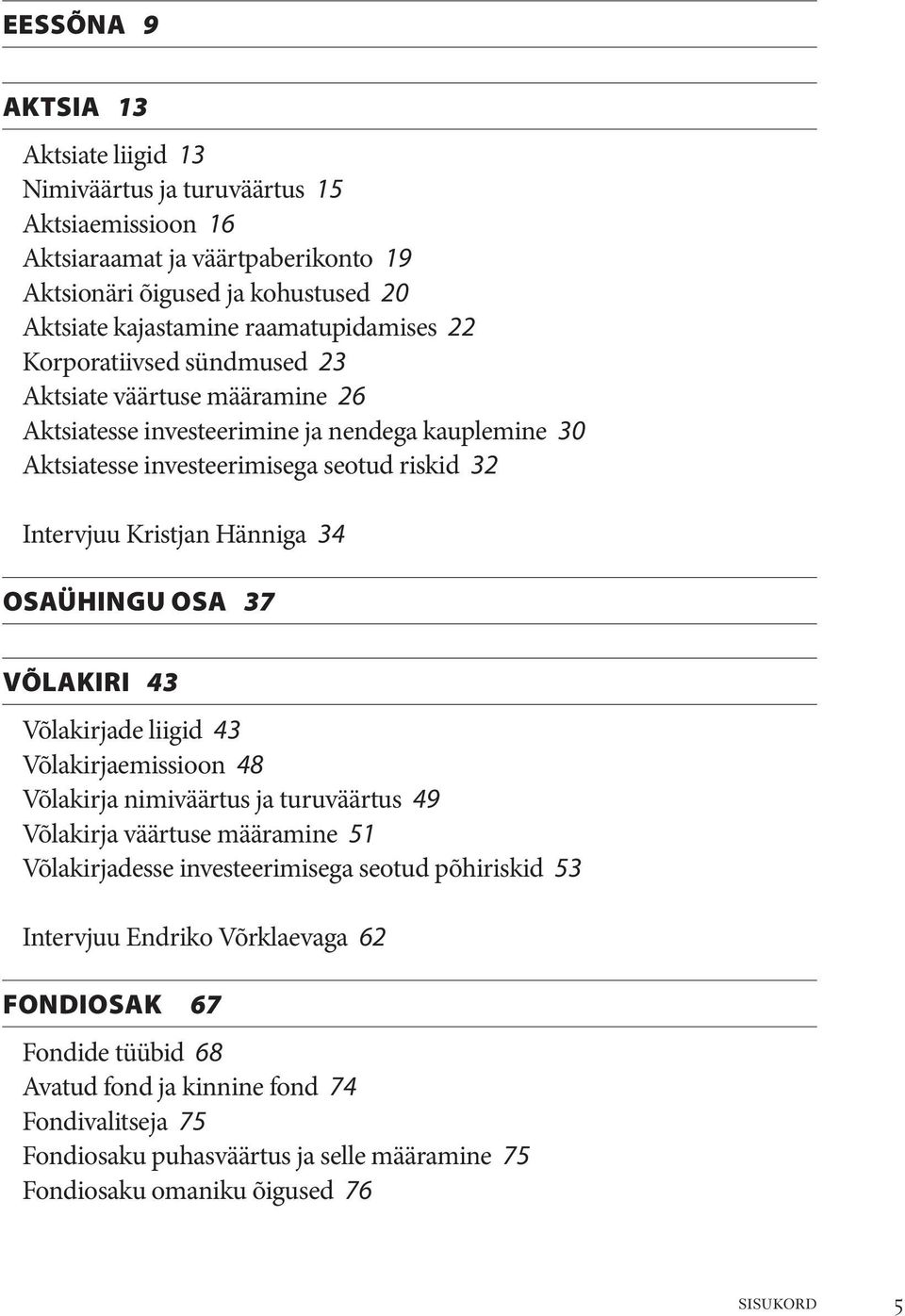 Hänniga 34 Osaühingu osa 37 Võlakiri 43 Võlakirjade liigid 43 Võlakirjaemissioon 48 Võlakirja nimiväärtus ja turuväärtus 49 Võlakirja väärtuse määramine 51 Võlakirjadesse investeerimisega seotud