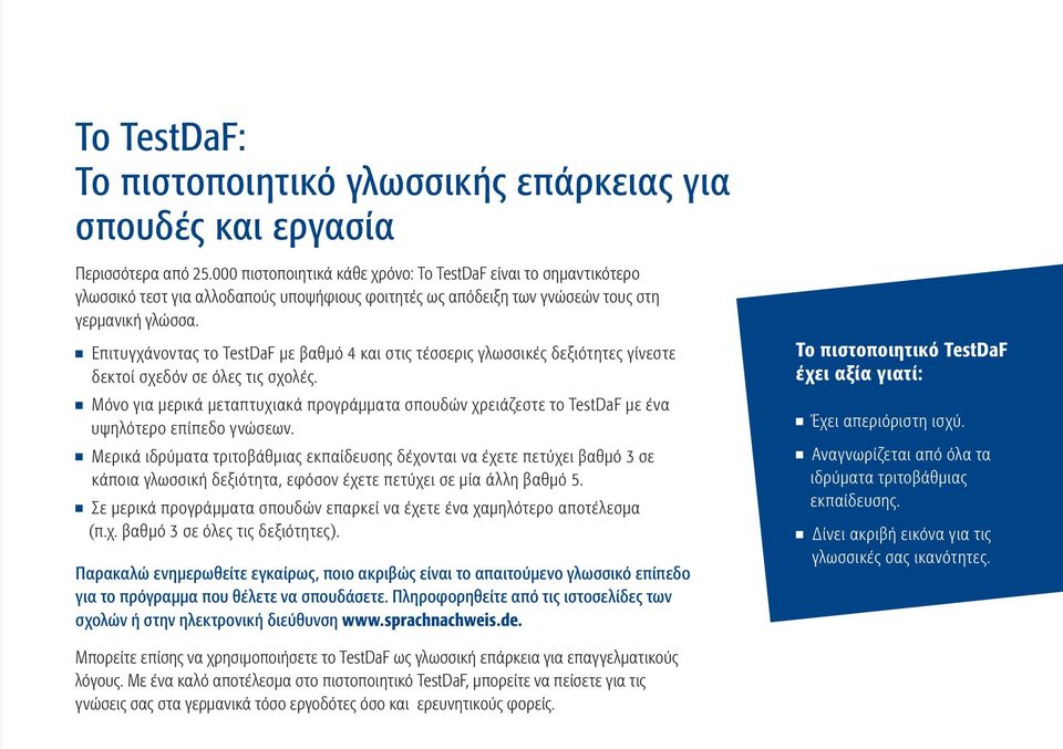 Επιτυγχάνοντας το ΤestDaF με βαθμό 4 και στις τέσσερις γλωσσικές δεξιότητες γίνεστε δεκτοί σχεδόν σε όλες τις σχολές.