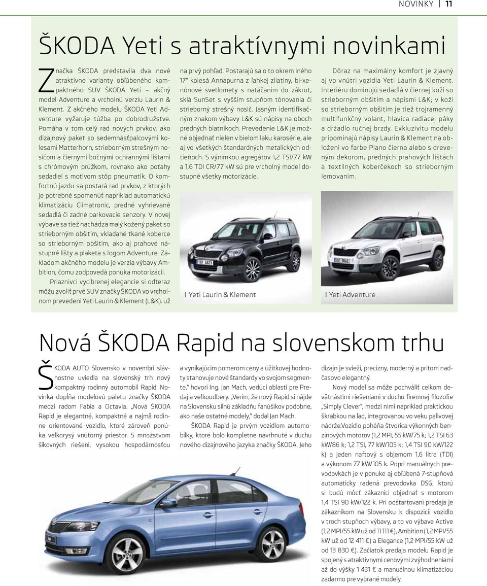 Pomáha v tom celý rad nových prvkov, ako dizajnový paket so sedemnásťpalcovými kolesami Matterhorn, strieborným strešným nosičom a čiernymi bočnými ochrannými lištami s chrómovým prúžkom, rovnako ako