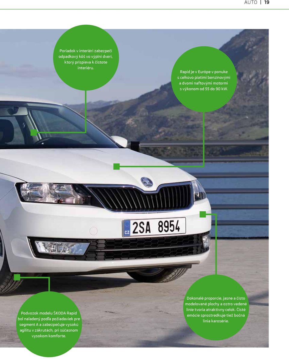 Podvozok modelu ŠKODA Rapid bol naladený podľa požiadaviek pre segment A a zabezpečuje vysokú agilitu v zákrutách, pri súčasnom