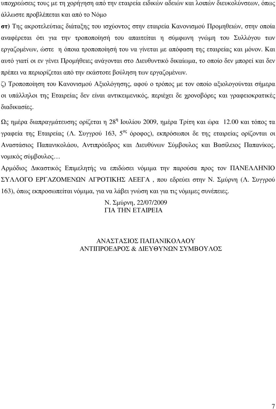 µόνον. Και αυτό γιατί οι εν γένει Προµήθειες ανάγονται στο ιευθυντικό δικαίωµα, το οποίο δεν µπορεί και δεν πρέπει να περιορίζεται από την εκάστοτε βούληση των εργαζοµένων.