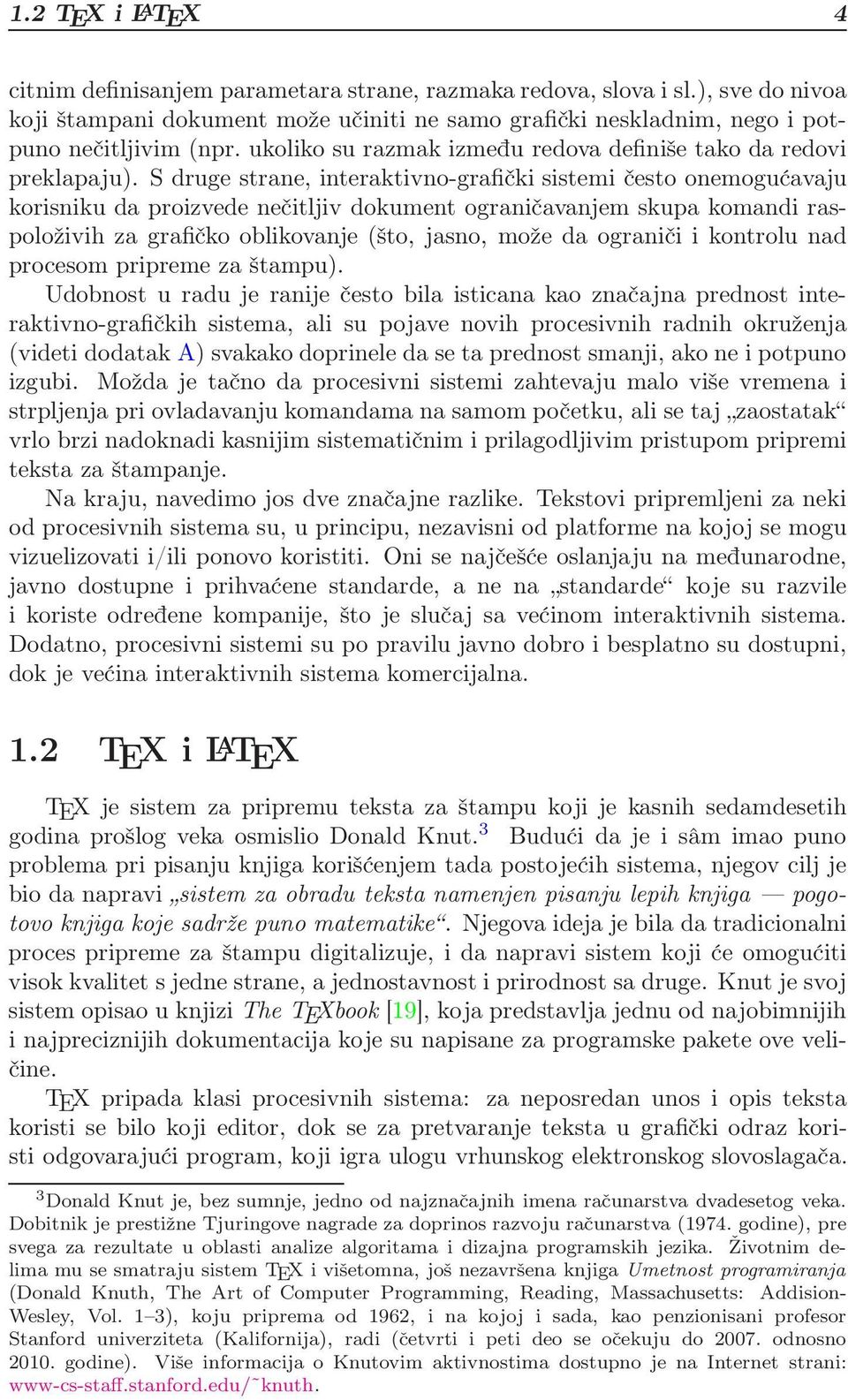 S druge strane, interaktivno-grafički sistemi često onemogućavaju korisniku da proizvede nečitljiv dokument ograničavanjem skupa komandi raspoloživih za grafičko oblikovanje (što, jasno, može da