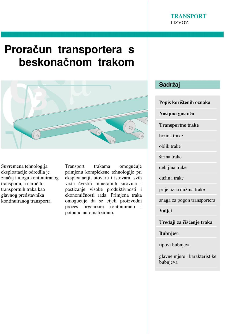 Transport trakama omogućuje primjenu kompleksne tehnologije pri eksploataciji, utovaru i istovaru, svih vrsta čvrstih mineralnih sirovina i postizanje visoke produktivnosti i ekonomičnosti rada.