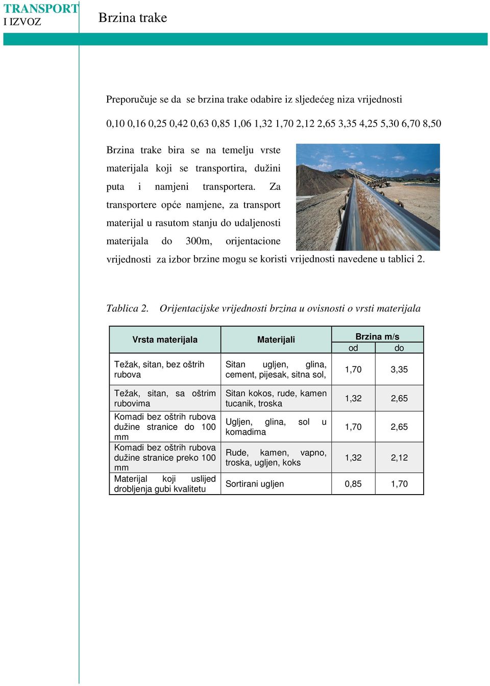 Za transportere opće namjene, za transport materijal u rasutom stanju do udaljenosti materijala do 300m, orijentacione vrijednosti za izbor brzine mogu se koristi vrijednosti navedene u tablici 2.