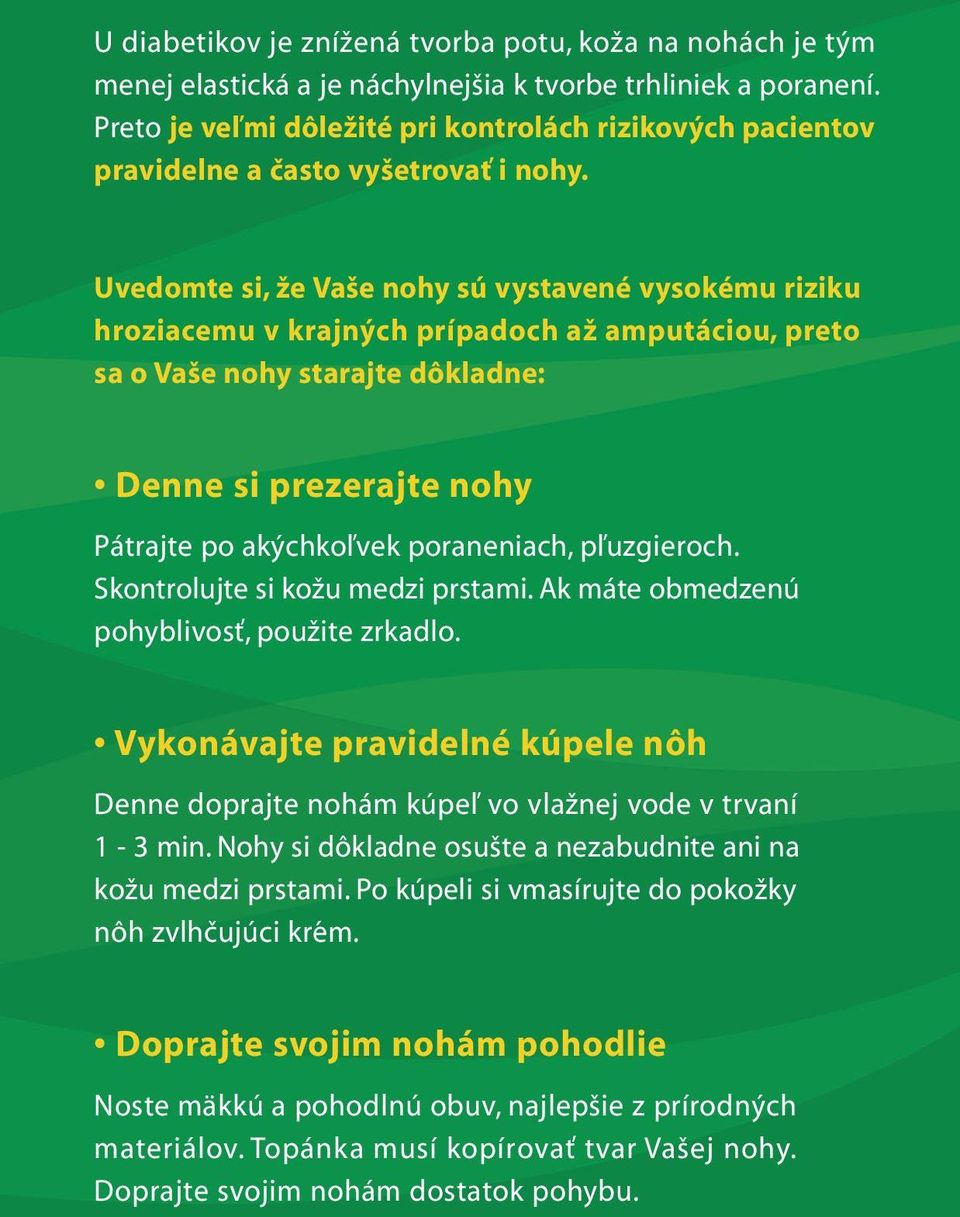 Uvedomte si, že Vaše nohy sú vystavené vysokému riziku hroziacemu v krajných prípadoch až amputáciou, preto sa o Vaše nohy starajte dôkladne: Denne si prezerajte nohy Pátrajte po akýchkoľvek