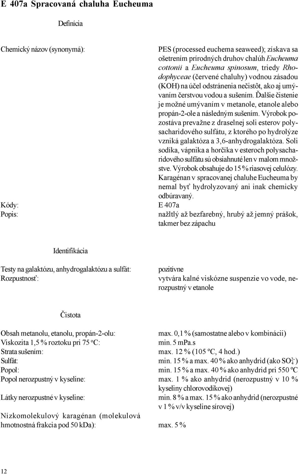 Ďalšie čistenie je možné umývaním v metanole, etanole alebo propán-2-ole a následným sušením.