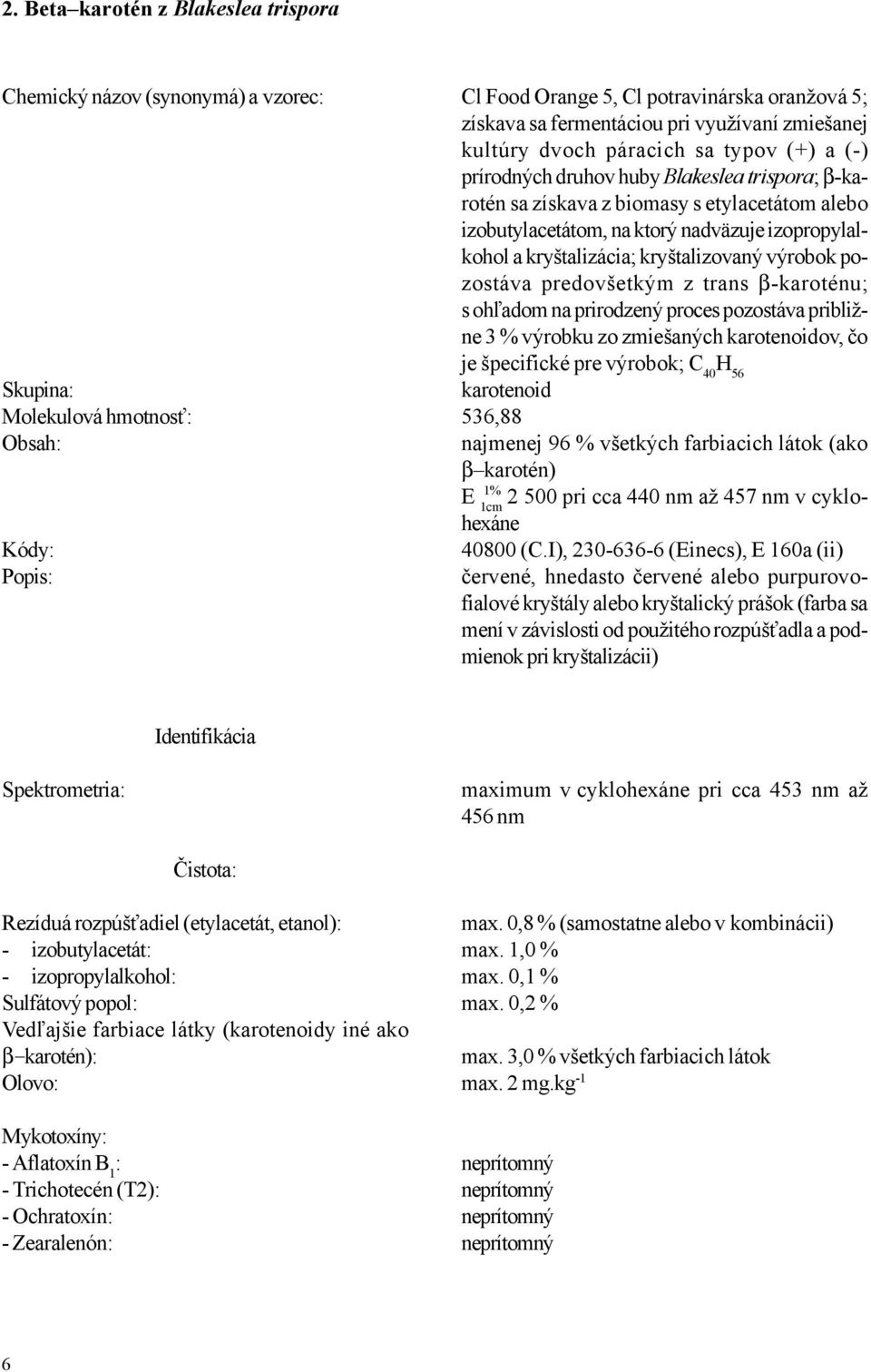 izopropylalkohol a kryštalizácia; kryštalizovaný výrobok pozostáva predovšetkým z trans β-karoténu; s ohľadom na prirodzený proces pozostáva približne 3 % výrobku zo zmiešaných karotenoidov, čo je