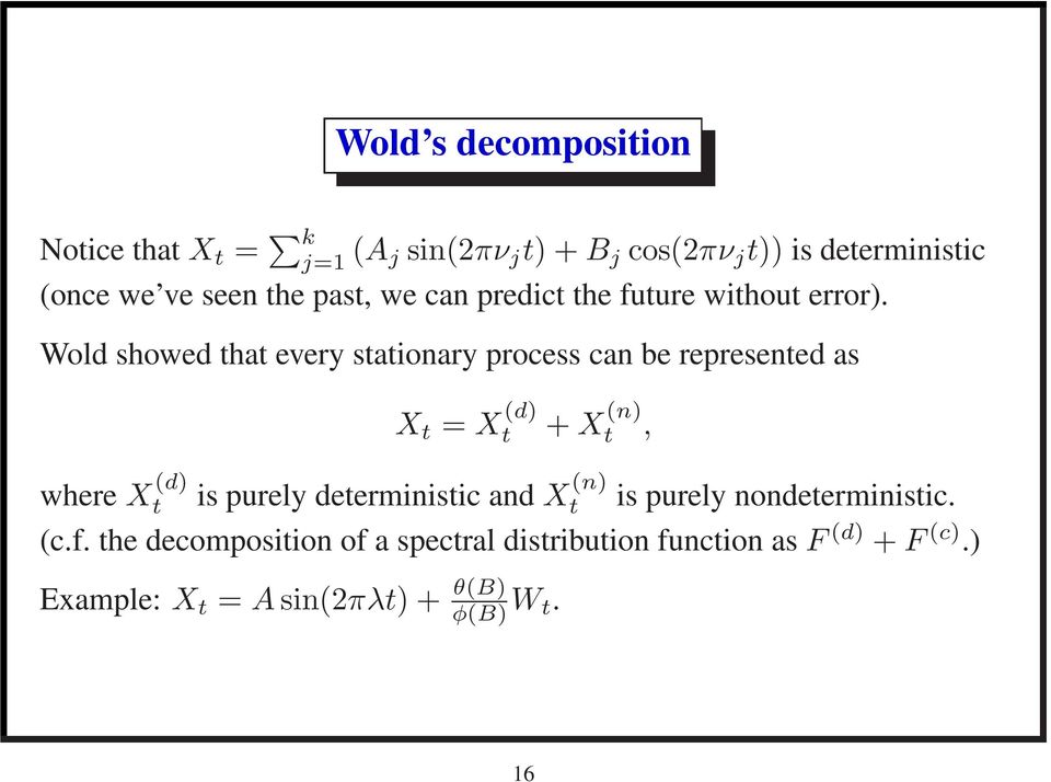 Wold showed that every stationary process can be represented as X t = X (d) t +X (n) t, where X (d) t is purely
