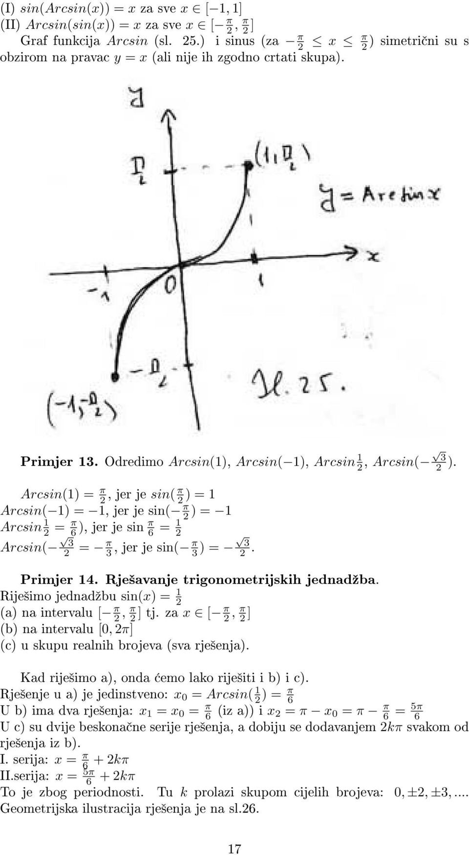 Arcsin(1) = π 2, jer je sin( π 2 ) = 1 Arcsin( 1) = 1, jer je sin( π 2 ) = 1 Arcsin 1 2 = π 6 ), jer je sin π 6 = 1 2 Arcsin( 3 2 = π 3, jer je sin( π 3 ) = 3 2. Primjer 14.