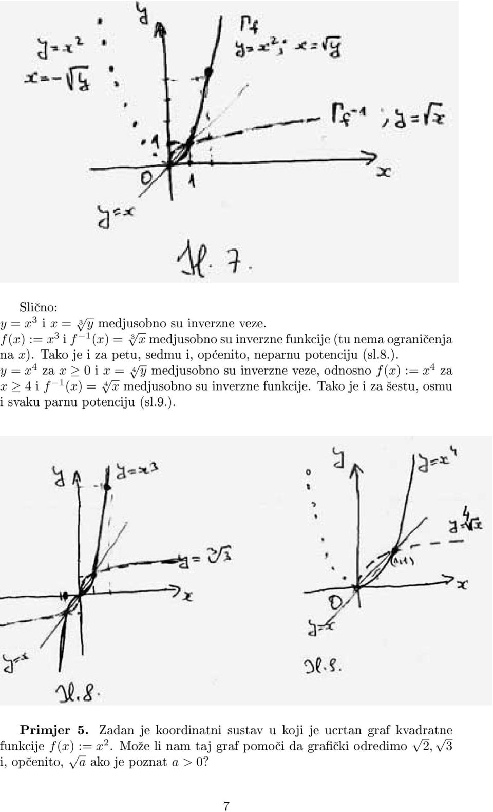 y = x 4 za x 0 i x = 4 y medjusobno su inverzne veze, odnosno f(x) := x 4 za x 4 i f 1 (x) = 4 x medjusobno su inverzne funkcije.