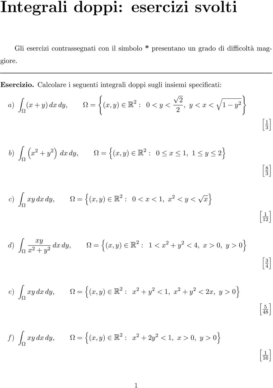 Calcolare i seguenti integrali doppi sugli insiemi specificati: a) + ) d d,, ) R : < <, < < [ ]