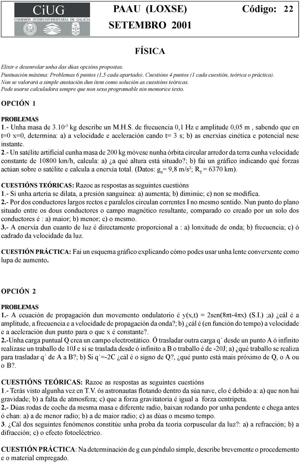 Pode usarse calculadora sempre que non sexa programable nin memorice texto. 1.- Unha masa de 3.10-3 kg describe un M.H.S.