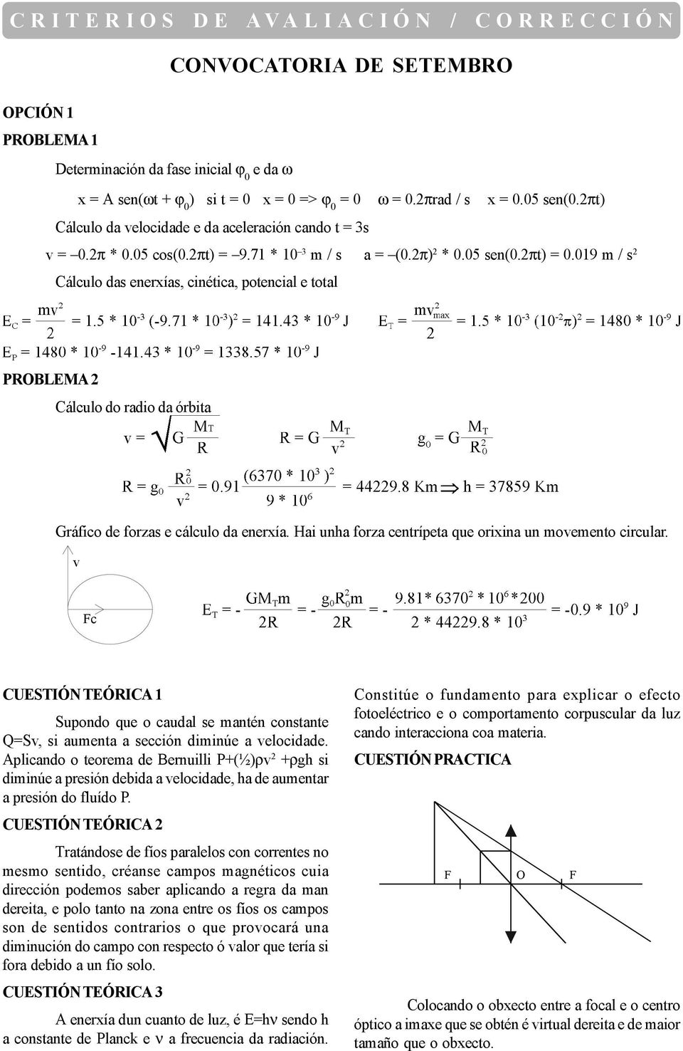 019 m / s 2 Cálculo das enerxías, cinética, potencial e total Cálculo do radio da órbita Gráfico de forzas e cálculo da enerxía. Hai unha forza centrípeta que orixina un movemento circular.