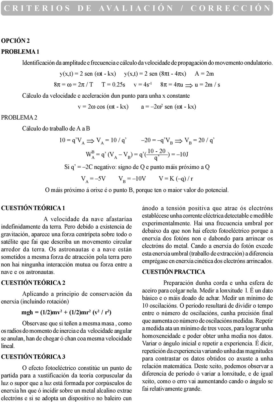 20 = q V B V B = 20 / q B 10-20 W A = q (V A V B ) = q ( ) = 10J q Si q = 2C negativo: signo de Q e punto máis próximo a Q V A = 5V V B = 10V V = K ( q) / r O máis próximo á orixe é o punto B, porque