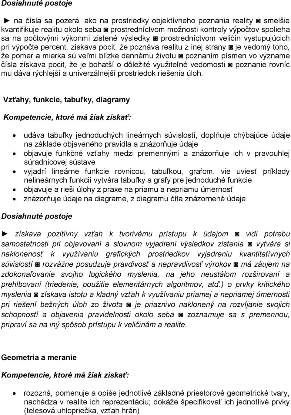 poznaním písmen vo význame čísla získava pocit, že je bohatší o dôležité využiteľné vedomosti poznanie rovníc mu dáva rýchlejší a univerzálnejší prostriedok riešenia úloh.